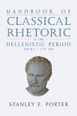 Handbook of Classical Rhetoric in the Hellenistic Period (330 B.C. - A.D. 400) (Paperback)