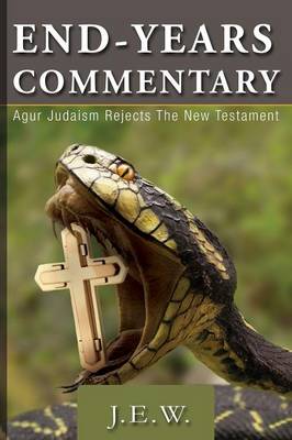 End Years Commentary: Agur Judaism Rejects the New Testament (Paperback)