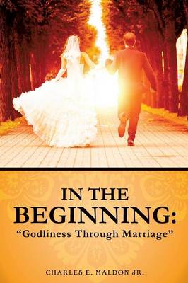 In the Beginning: Godliness Through Marriage (Paperback)