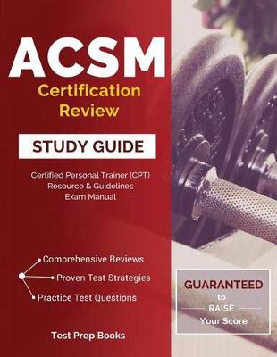 ACSM Certification Review Study Guide: Certified Personal Trainer (CPT) Resource & Guidelines Exam Manual (Paperback)