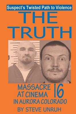 The Truth: Massacre at Cinema 16 in Aurora Colorado (Paperback)