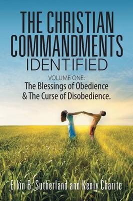 The Christian Commandments Identified - Volume One: The Blessings of Obedience & the Curse of Disobedience. (Paperback)