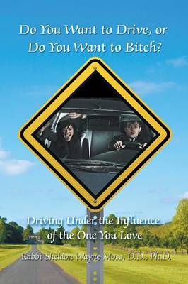 Do You Want to Drive, or Do You Want to Bitch? Driving Under the Influence of the One You Love (Paperback)