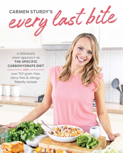 Every Last Bite: A Deliciously Clean Approach to the Specific Carbohydrate Diet with Over 150 Gra in-Free, Dairy-Free & Allergy-Friendly Recipes (Paperback)