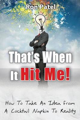 That's When It Hit Me: How to Take an Idea from a Cocktail Napkin to Reality (Paperback)