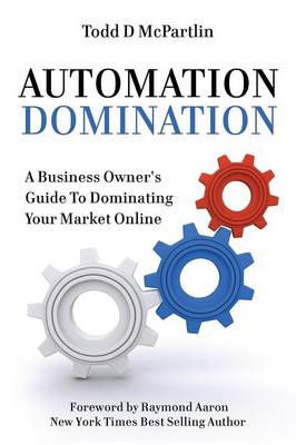 Automation Domination: A Business Owner's Guide to Dominating Your Market Online (Paperback)