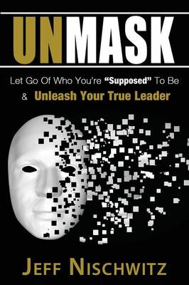 Unmask: Let Go of Who You're Supposed to Be & Unleash Your True Leader (Paperback)