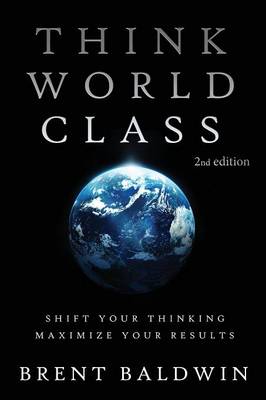 Think World Class: Shift Your Thinking - Maximize Your Results (Paperback)