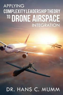 Applying Complexity Leadership Theory to Drone Airspace Integration (Paperback)