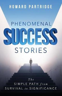 Phenomenal Success Stories: The Simple Path from Survival to Significance (Paperback)