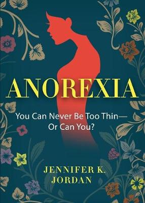 Anorexia: You Can Never Be Too Thin -- Or Can You? (Paperback)