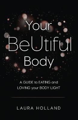 Your Beutiful Body: A Guide to Eating and Loving Your Body Light (Paperback)