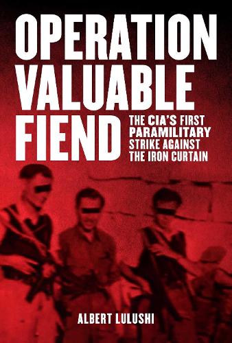 Operation Valuable Fiend: The CIA's First Paramilitary Strike Against the Iron Curtain (Hardback)