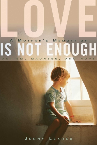 Love Is Not Enough: A Mother's Memoir of Autism, Madness, and Hope (Hardback)