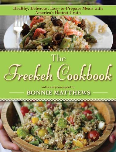 The Freekeh Cookbook: Healthy, Delicious, Easy-to-Prepare Meals with America's Hottest Grain (Hardback)