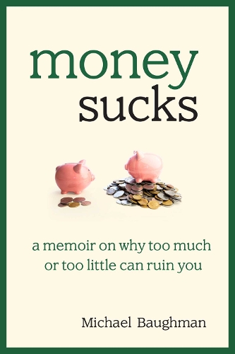 Money Sucks: A Memoir on Why Too Much or Too Little Can Ruin You (Hardback)