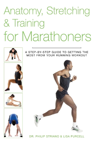 Anatomy, Stretching & Training for Marathoners: A Step-by-Step Guide to Getting the Most from Your Running Workout (Paperback)