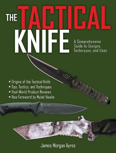 The Tactical Knife: A Comprehensive Guide to Designs, Techniques, and Uses (Paperback)