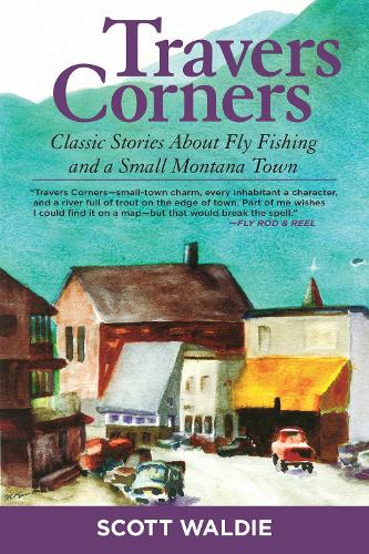 Travers Corners: Classic Stories about Fly Fishing and a Small Montana Town (Paperback)