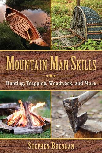 Mountain Man Skills: Hunting, Trapping, Woodwork, and More (Hardback)