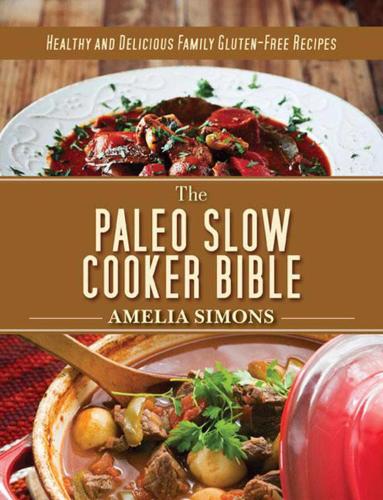 The Paleo Slow Cooker Bible: Healthy and Delicious Family Gluten-Free Recipes (Hardback)