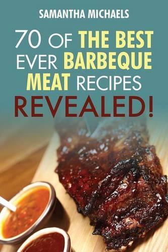 Barbecue Cookbook: 70 Time Tested Barbecue Meat Recipes....Revealed! (Paperback)