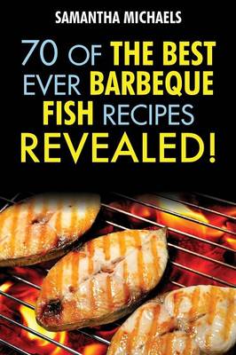Barbecue Recipes: 70 of the Best Ever Barbecue Fish Recipes...Revealed! (Paperback)