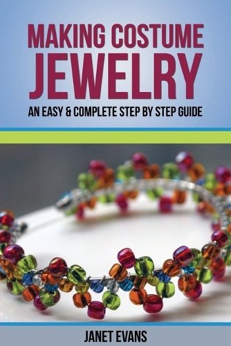 Making Costume Jewelry: An Easy & Complete Step by Step Guide (Paperback)