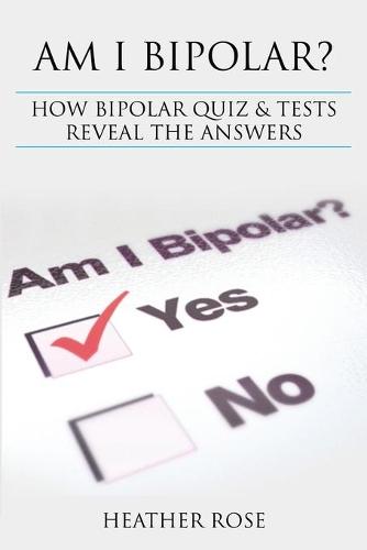 Bipolar Disorder: Am I Bipolar ? How Bipolar Quiz & Tests Reveal the Answers (Paperback)
