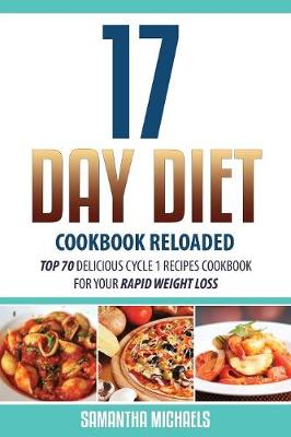 17 Day Diet Cookbook Reloaded: Top 70 Delicious Cycle 1 Recipes Cookbook for Your Rapid Weight Loss (Paperback)