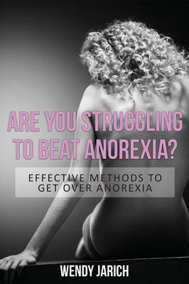 Are You Struggling to Beat Anorexia?: Effective Methods to Get Over Anorexia (Paperback)