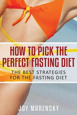 How to Pick the Perfect Fasting Diet: The Best Strategies for the Fasting Diet (Paperback)