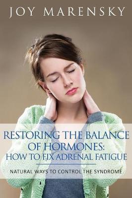 Restoring the Balance of Hormones: How to Fix Adrenal Fatigue: Natural Ways to Control the Syndrome (Paperback)