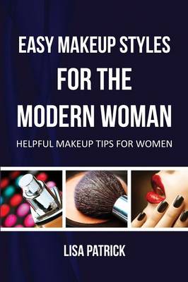 Easy Makeup Styles for the Modern Woman: Helpful Makeup Tips for Women (Paperback)
