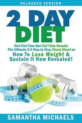 2 Day Diet: Diet Part Time But Full Time Results: The Ultimate 5:2 Step by Step Cheat Sheet on How to Lose Weight & Sustain It Now (Paperback)