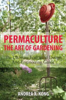 The Art of Gardening: The Ultimate Ecological Design and Engineering Guide (Paperback)