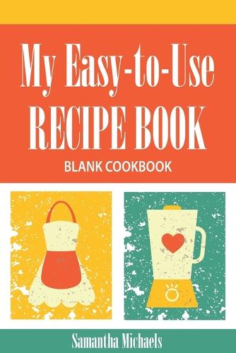My Easy-To-Use Recipe Book: Blank Cookbook (Paperback)