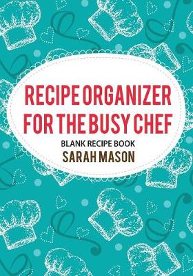 Recipe Organizer for the Busy Chef: Blank Recipe Book (Paperback)