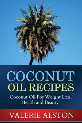 Coconut Oil Recipes: Coconut Oil for Weight Loss, Health and Beauty (Paperback)