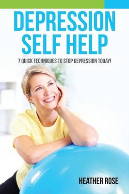 Depression Self Help: 7 Quick Techniques to Stop Depression Today! (Paperback)