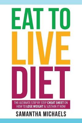 Eat to Live Diet: The Ultimate Step by Step Cheat Sheet on How to Lose Weight & Sustain It Now (Paperback)