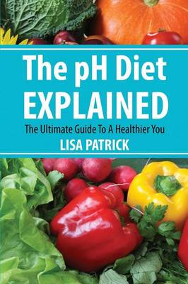 The PH Diet Explained: The Ultimate Guide to a Healthier You (Paperback)