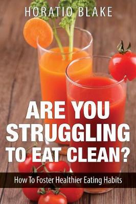 Are You Struggling to Eat Clean?: How to Foster Healthier Eating Habits (Paperback)