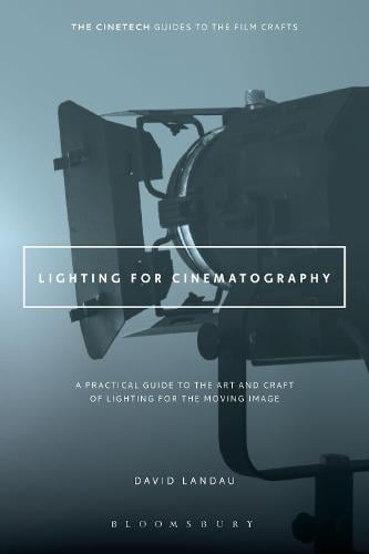 Lighting for Cinematography: A Practical Guide to the Art and Craft of Lighting for the Moving Image - The CineTech Guides to the Film Crafts (Paperback)