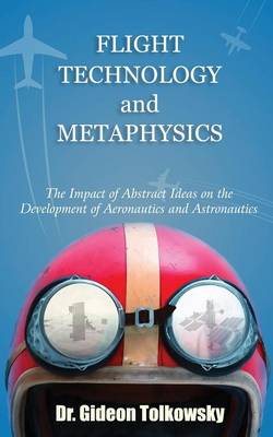 Flight Technology and Metaphysics: The Impact of Abstract Ideas on the Development of Aeronautics and Astronautics (Paperback)
