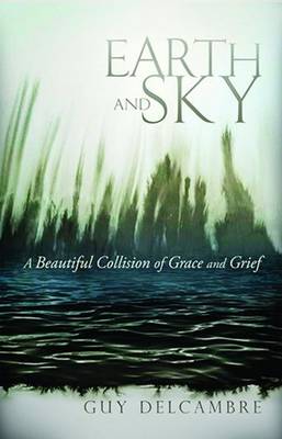 Earth and Sky: A Beautiful Collision of Grace and Grief (Paperback)