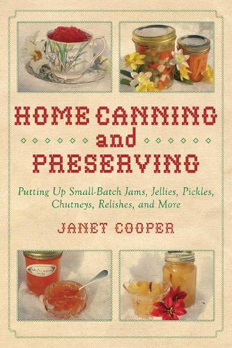 Home Canning and Preserving: Putting Up Small-Batch Jams, Jellies, Pickles, Chutneys, Relishes, and More (Paperback)