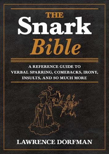 The Snark Bible: A Reference Guide to Verbal Sparring, Comebacks, Irony, Insults, and So Much More (Hardback)