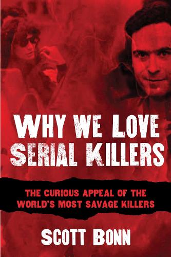 Why We Love Serial Killers: The Curious Appeal of the World's Most Savage Murderers (Paperback)