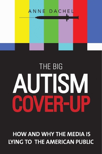 The Big Autism Cover-Up: How and Why the Media Is Lying to the American Public (Hardback)